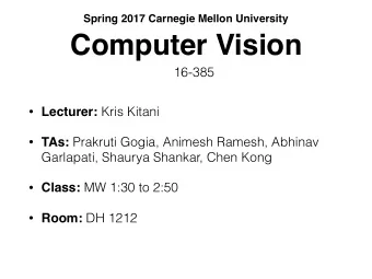 Computer Vision  16-385  Lecturer: Kris Kitani  TAs: Prakruti Gogia, Animesh Ramesh, Abhinav
