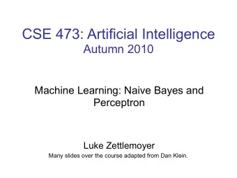 CSE 473: Artificial Intelligence  Autumn 2010  Machine Learning: Naive Bayes and  Perceptron  Luke