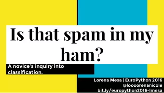 Is that spam in my  ham?  A novices inquiry into  classification.  Lorena Mesa | EuroPython 2016