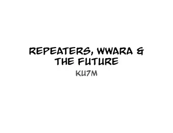 REPEATERS, WWARA &amp;  THE FUTURE  KU7M  What is a Repeater?  Who has heard of repeater