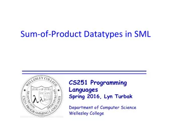 Sum-of-Product  Datatypes  in  SML    CS251 Programming  Languages  Spring
