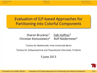 Evaluation of ILP-based Approaches for  Partitioning into Colorful Components Sharon Bruckner 1