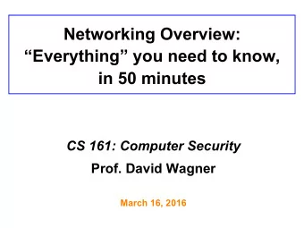 Networking Overview:  Everything you need to know,  in 50 minutes CS 161: Computer Security