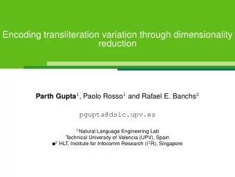 Encoding transliteration variation through dimensionality  reduction Parth Gupta 1 , Paolo Rosso 1