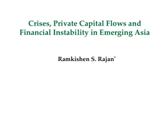 Crises, Private Capital Flows and Financial Instability in Emerging Asia Ramkishen S. Rajan *