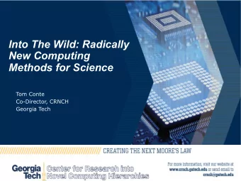 Into The Wild: Radically  New Computing  Methods for Science  Tom Conte  Co-Director, CRNCH