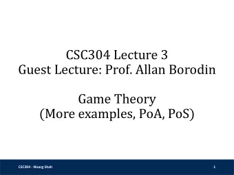 Game Theory  (More examples, PoA, PoS)  CSC304 - Nisarg Shah  1  Recap  Normal form games