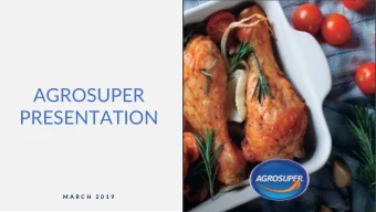 PRESENTATION  AGROSUPER M A R C H  2 0 1 9  AG E N DA  AGRO  GROSUPER  SUPER AT A GLANCE  OUR