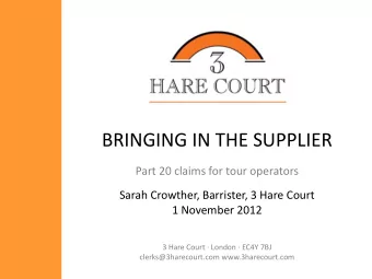 BRINGING IN THE SUPPLIER  Part 20 claims for tour operators  Sarah Crowther, Barrister, 3 Hare