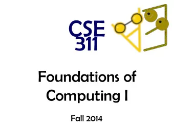 CSE  311  Foundations of  Computing I  Fall 2014  Remember, the site is