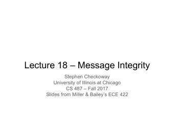 Lecture 18  Message Integrity  Stephen Checkoway  University of Illinois at Chicago  CS 487