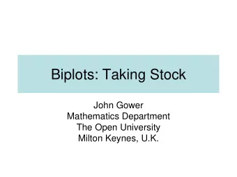 Biplots: Taking Stock  John Gower  Mathematics Department  The Open University  Milton Keynes, U.K.