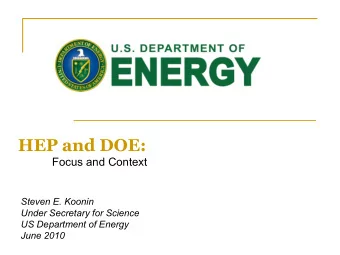 HEP and DOE:  Focus and Context  Steven E. Koonin  Under Secretary for Science  US Department of