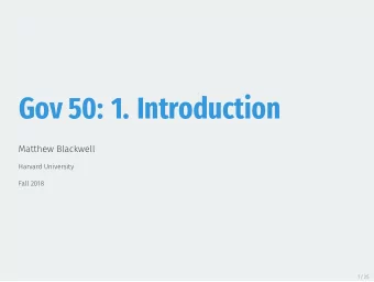 Gov 50: 1. Introduction  Matthew Blackwell  Harvard University  Fall 2018  1 / 25  1. Welcome and