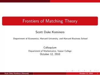 Frontiers of Matching Theory  Scott Duke Kominers  Department of Economics, Harvard University, and