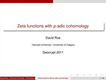 Zeta functions with p -adic cohomology  David Roe  Harvard University / University of Calgary