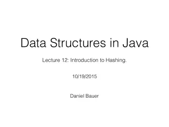Data Structures in Java  Lecture 12: Introduction to Hashing.  10/19/2015  Daniel Bauer  Homework