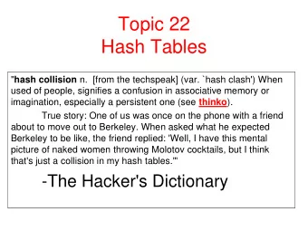 Topic 22  Hash Tables &quot; hash collision n. [from the techspeak] (var. `hash clash') When  used