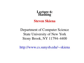 Lecture 6:  Hashing  Steven Skiena  Department of Computer Science  State University of New York