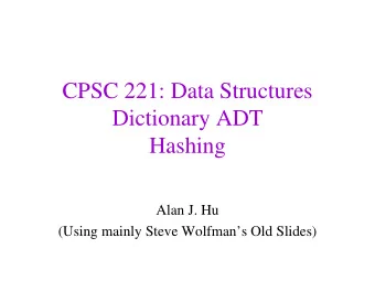 CPSC 221: Data Structures  Dictionary ADT  Hashing  Alan J. Hu  (Using mainly Steve Wolfmans Old