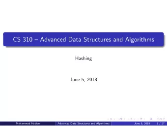 CS 310  Advanced Data Structures and Algorithms  Hashing  June 5, 2018  Mohammad Hadian