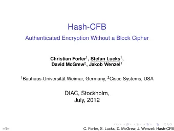 Hash-CFB  Authenticated Encryption Without a Block Cipher Christian Forler 1 , Stefan Lucks 1 ,