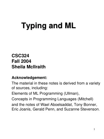 Typing and ML  Typing and ML  CSC324  Fall 2004  Sheila McIlraith  Acknowledgement:  The material