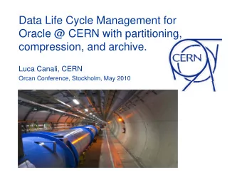 Data Life Cycle Management for  Oracle @ CERN with partitioning  Oracle @ CERN with partitioning,