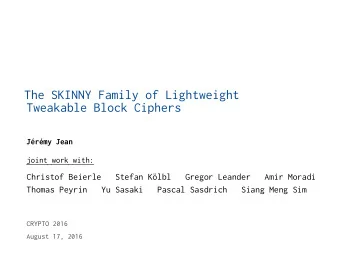 The SKINNY Family of Lightweight  Tweakable Block Ciphers  Jrmy Jean  joint work with: