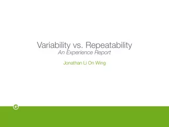 Variability vs. Repeatability  An Experience Report Jonathan Li On Wing Introduction This talk