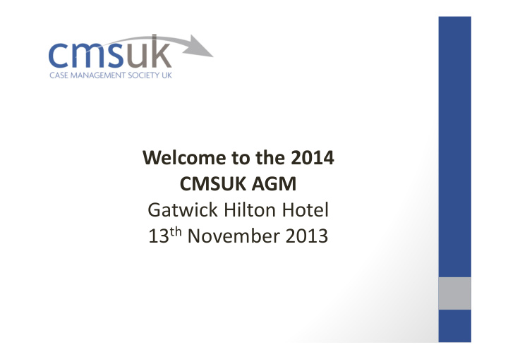 welcome to the 2014 cmsuk agm gatwick hilton hotel 13 th