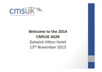 Welcome to the 2014  CMSUK AGM  Gatwick Hilton Hotel 13 th November 2013  2014 AGM AGENDA  Sam