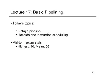 Lecture 17: Basic Pipelining   Todays topics:  5-stage pipeline  Hazards and