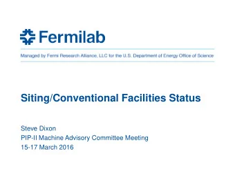 Siting/Conventional Facilities Status  Steve Dixon  PIP-II Machine Advisory Committee Meeting
