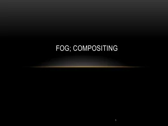 FOG; COMPOSITING  1  OUTLINE  Fog  Compositing  Blending  Transparency  Clipping