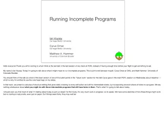 Running Incomplete Programs  Ian Voysey  Carnegie Mellon University  Cyrus Omar  Carnegie Mellon
