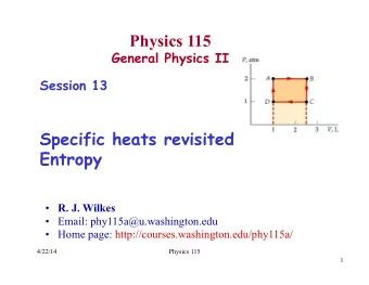 Physics 115  General Physics II  Session 13  Specific heats revisited  Entropy  R. J. Wilkes