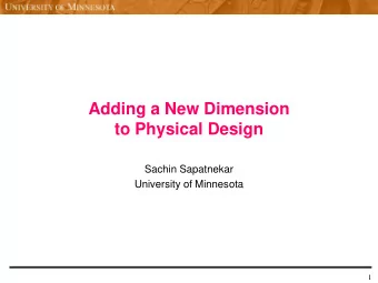 Adding a New Dimension  to Physical Design  Sachin Sapatnekar  University of Minnesota  1  Outline