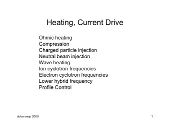 Heating, Current Drive  Heating, Current Drive  Ohmic heating  Compression  Charged particle