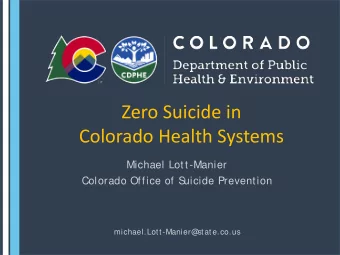 Zero Suicide in  Colorado Health Systems  Michael Lott-Manier  Colorado Office of S  uicide