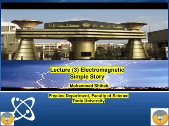 Lecture (3) Electromagnetic  Simple Story  Mohammed Shihab  Physics Department, Faculty of Science
