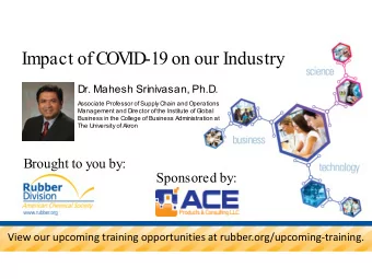 Impact of COV  ID-19 on our Industry  Dr. Mahesh Srinivasan, Ph.D.  Associate Professor of Supply