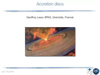 Accretion discs  Geoffroy Lesur (IPAG, Grenoble, France)  Les Houches  Outline  Accretion discs and