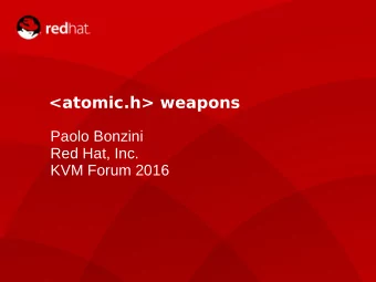 &lt;atomic.h&gt; weapons  Paolo Bonzini  Red Hat, Inc.  KVM Forum 2016  The real things  Herb