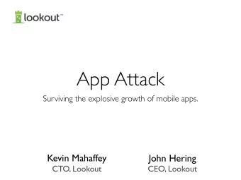 App Attack  Surviving the explosive growth of mobile apps.  Kevin Mahaffey  John Hering  CTO,