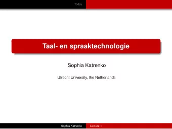 Taal- en spraaktechnologie  Sophia Katrenko  Utrecht University, the Netherlands  Sophia Katrenko