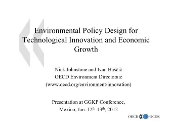 Environmental Policy Design for  Technological Innovation and Economic  Growth Nick Johnstone and