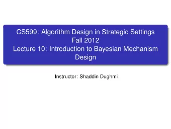 CS599: Algorithm Design in Strategic Settings  Fall 2012  Lecture 10: Introduction to Bayesian