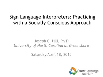 Sign Language Interpreters: Practicing  with a Socially Conscious Approach  Joseph C. Hill, Ph.D