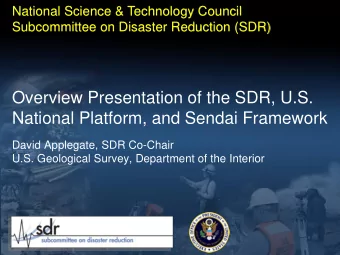 Overview Presentation of the SDR, U.S.  National Platform, and Sendai Framework  David Applegate,